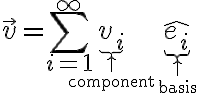 $\vec{v}=\sum_{i=1}^{\infty}\underbrace{v_i}_{\uparrow\atop{\rm component}}\underbrace{\hat{e_i}}_{\uparrow\atop\text{basis}}$
